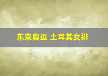 东京奥运 土耳其女排